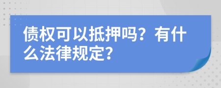 债权可以抵押吗？有什么法律规定？