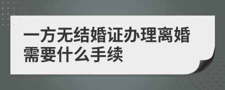 一方无结婚证办理离婚需要什么手续