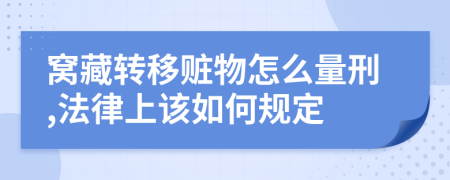 窝藏转移赃物怎么量刑,法律上该如何规定