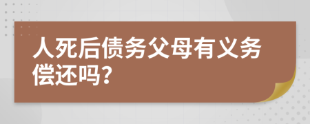 人死后债务父母有义务偿还吗？