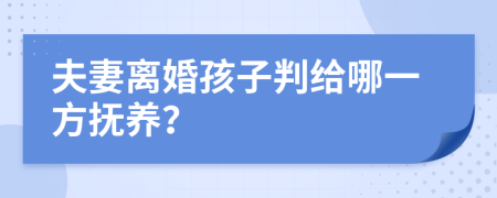 夫妻离婚孩子判给哪一方抚养？