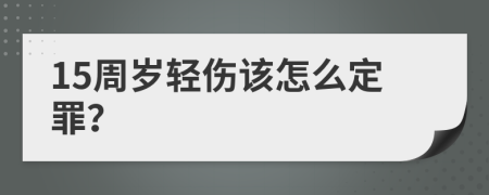 15周岁轻伤该怎么定罪？