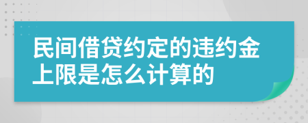 民间借贷约定的违约金上限是怎么计算的