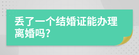 丢了一个结婚证能办理离婚吗?