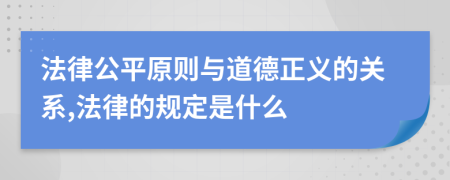 法律公平原则与道德正义的关系,法律的规定是什么