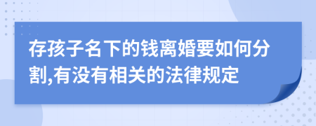 存孩子名下的钱离婚要如何分割,有没有相关的法律规定