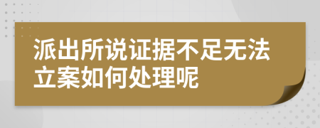 派出所说证据不足无法立案如何处理呢