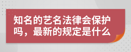 知名的艺名法律会保护吗，最新的规定是什么