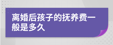 离婚后孩子的抚养费一般是多久