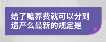 给了赡养费就可以分到遗产么最新的规定是
