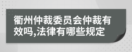 衢州仲裁委员会仲裁有效吗,法律有哪些规定