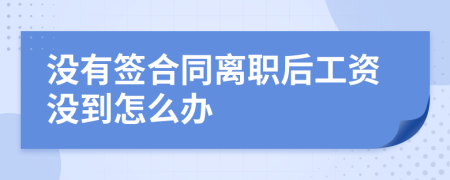 没有签合同离职后工资没到怎么办