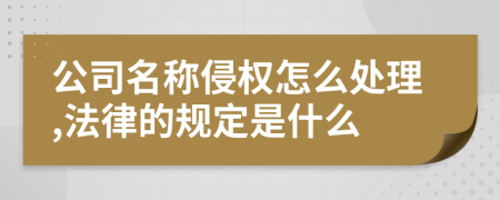 公司名称侵权怎么处理,法律的规定是什么