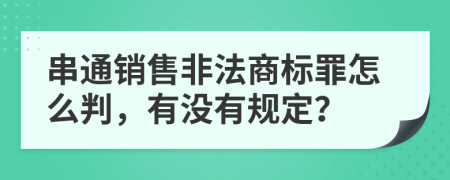 串通销售非法商标罪怎么判，有没有规定？