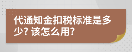 代通知金扣税标准是多少? 该怎么用?