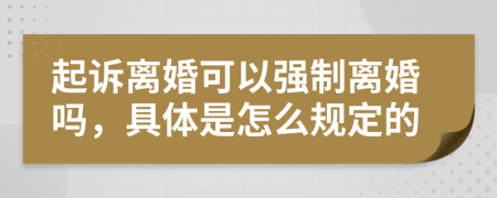 起诉离婚可以强制离婚吗，具体是怎么规定的