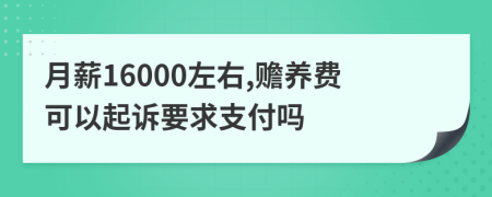 月薪16000左右,赡养费可以起诉要求支付吗