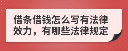 借条借钱怎么写有法律效力，有哪些法律规定