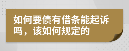 如何要债有借条能起诉吗，该如何规定的