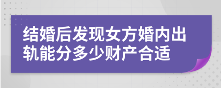 结婚后发现女方婚内出轨能分多少财产合适