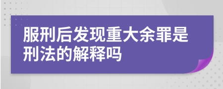 服刑后发现重大余罪是刑法的解释吗