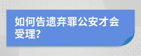 如何告遗弃罪公安才会受理？