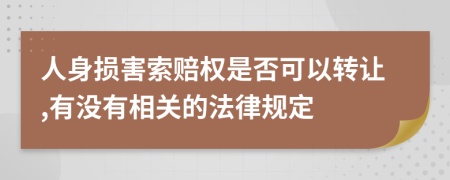 人身损害索赔权是否可以转让,有没有相关的法律规定