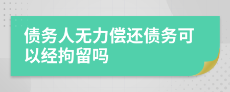 债务人无力偿还债务可以经拘留吗