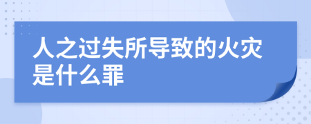 人之过失所导致的火灾是什么罪