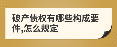 破产债权有哪些构成要件,怎么规定