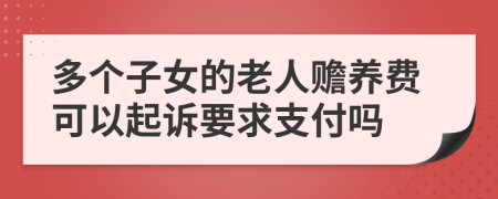 多个子女的老人赡养费可以起诉要求支付吗