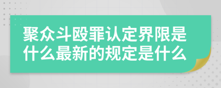 聚众斗殴罪认定界限是什么最新的规定是什么