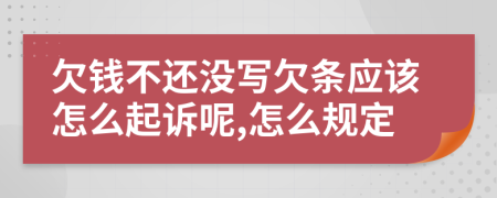 欠钱不还没写欠条应该怎么起诉呢,怎么规定