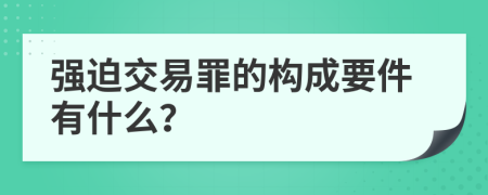 强迫交易罪的构成要件有什么？