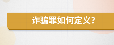 诈骗罪如何定义？