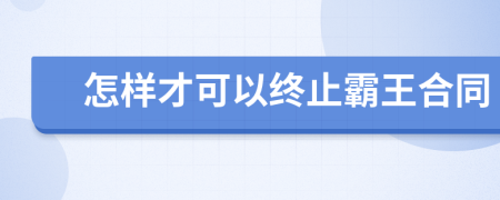 怎样才可以终止霸王合同