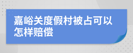 嘉峪关度假村被占可以怎样赔偿
