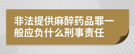 非法提供麻醉药品罪一般应负什么刑事责任