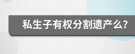 私生子有权分割遗产么？