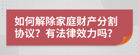 如何解除家庭财产分割协议？有法律效力吗？