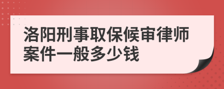 洛阳刑事取保候审律师案件一般多少钱