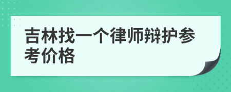 吉林找一个律师辩护参考价格