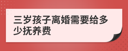 三岁孩子离婚需要给多少抚养费