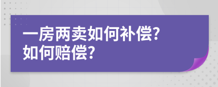 一房两卖如何补偿? 如何赔偿?