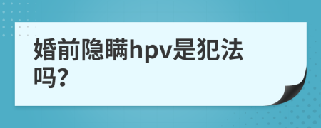 婚前隐瞒hpv是犯法吗？