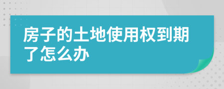 房子的土地使用权到期了怎么办