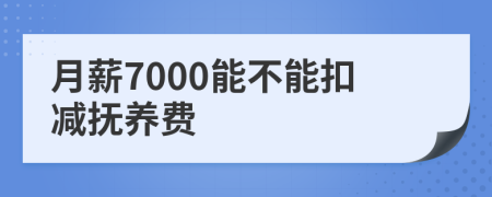 月薪7000能不能扣减抚养费