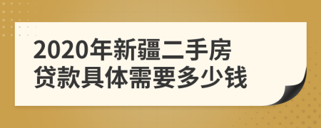 2020年新疆二手房贷款具体需要多少钱