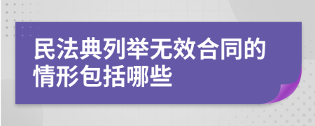 民法典列举无效合同的情形包括哪些