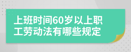 上班时间60岁以上职工劳动法有哪些规定